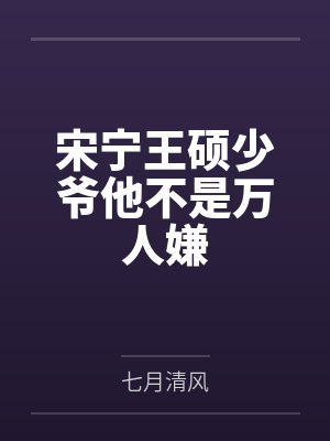 宋宁王硕少爷他不是万人嫌